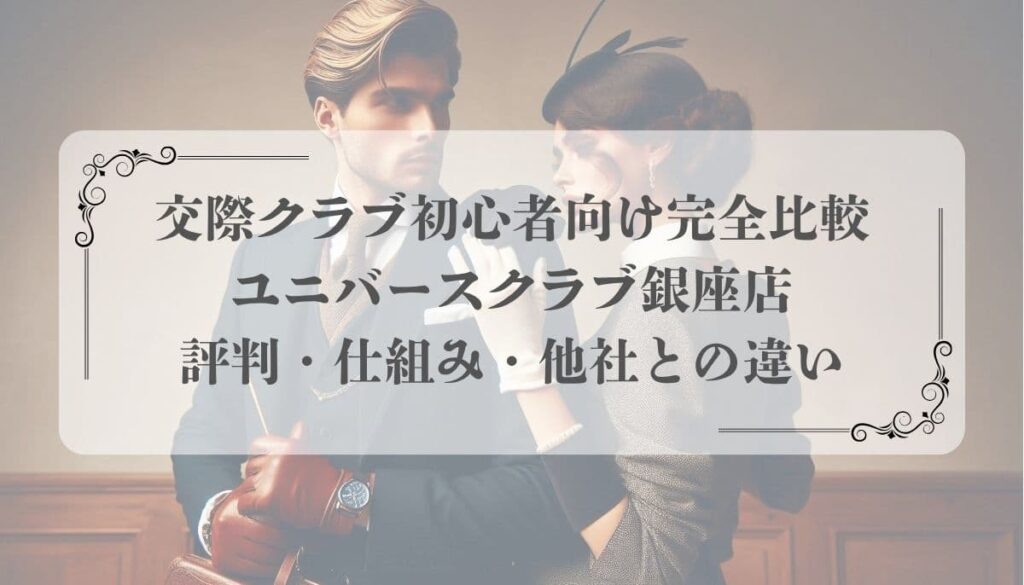 交際クラブ初心者向け完全比較｜ユニバースクラブ銀座店の評判・仕組み・他社との違い